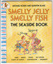 Smelly Jelly Smelly Fish, the Seaside Book