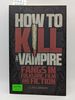 How to Kill a Vampire: Fangs in Folklore, Film, and Fiction
