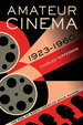 Amateur Cinema: the Rise of North American Movie Making, 1923-1960