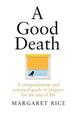 A Good Death: a Compassionate and Practical Guide to Prepare for the End of Life
