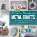 Diy Rustic Modern Metal Crafts: 35 Creative Upcycling Ideas for Galvanized Metal