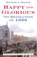 Happy and Glorious: the Revolution of 1688