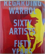 Regarding Warhol. Sixty Artists Fifty Years