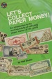 Let's Collect Paper Money! : An Introduction to the Exciting Hobby of Collecting Paper Money of the World