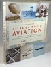 Atlas of World Aviation: Charting the History of Flight From the First Balloons to Today's Most Advanced Aircraft: Smithsonian