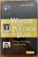 Women and Politics in Iran: Veiling, Unveiling, and Reveiling