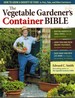 The Vegetable Gardener's Container Bible How to Grow a Bounty of Food in Pots, Tubs, and Other Containers