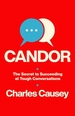 Candor: the Secret to Succeeding at Tough Conversations