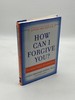 How Can I Forgive You? the Courage to Forgive, the Freedom Not to