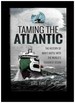 Taming the Atlantic. the History of Man's Battle With the World's Toughest Ocean