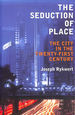 The Seduction of Place: the City in the Twenty-First Century: the City in the Twenty-First Century and Beyond