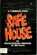 Safe House: a Casebook Study of Revolutionary Feminism in the 1970'S