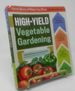 High-Yield Vegetable Gardeing: Grow More of What You Want in the Space You Have