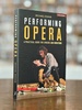 Performing Opera: a Practical Guide for Singers and Directors (Performance Books)