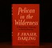 Pelican in the Wilderness a Naturalist's Odyssey in North America