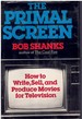 Primal Screen How to Write, Sell and Produce Movies for Television