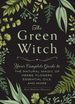 The Green Witch: Your Complete Guide to the Natural Magic of Herbs, Flowers, Essential Oils, and More