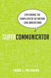 Supercommunicator: Explaining the Complicated So Anyone Can Understand