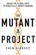 The Mutant Project: Inside the Global Race to Genetically Modify Humans