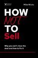 How Not to Sell: Why You Can't Close the Deal and How to Fix It (the How Not to Succeed Series)