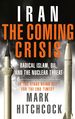 Iran: the Coming Crisis: Radical Islam, Oil, and the Nuclear Threat