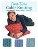 First Time Cable Knitting: Step-By-Step Basics Plus 2 Projects