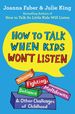 How to Talk When Kids Won't Listen: Whining, Fighting, Meltdowns, Defiance, and Other Challenges of Childhood (the How to Talk Series)