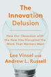 The Innovation Delusion: How Our Obsession With the New Has Disrupted the Work That Matters Most