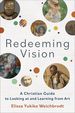 Redeeming Vision: a Christian Guide to Looking at and Learning From Art