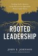 Rooted Leadership: Seeking God's Answers to the Eleven Core Questions Every Leader Faces