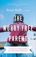 The Worry-Free Parent: Living in Confidence So Your Kids Can Too