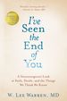 I'Ve Seen the End of You: a Neurosurgeon's Look at Faith, Doubt, and the Things We Think We Know