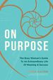 On Purpose: the Busy Woman's Guide to an Extraordinary Life of Meaning and Success