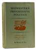 Midwestern Progressive Politics a Historical Study of Its Origins and Development 1870-1958