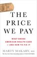 The Price We Pay: What Broke American Health Care--and How to Fix It