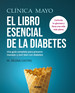 El Libro Esencial De La Diabetes: Una Guia Completa Para Prevenir, Manejar Y Vivir Bien Con Diabetes (Spanish Edition, Clinica Mayo)