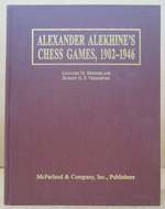 Alexander Alekhine's Chess Games, 1902-1946; 2543 Games of the Former World Champion, Many Annotated By Alekhine, With 1868 Diagrams, Fully Indexed