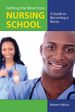 Getting the Most From Nursing School: a Guide to Becoming a Nurse, First Edition