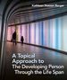 A Topical Approach to the Developing Person Through the Life Span, First Edition