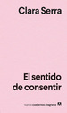 Libro El Sentido De Consentir-Clara Serra