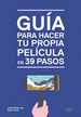 Gu'a Para Hacer Tu Propia Pel'Cula En 39 Pasos