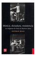 Msica, Dictadura, Resistencia: La Orquesta De Par's En Buenos Aires, De Esteban Buch., Vol. Volmen nico. Editorial Fondo De Cultura EconMica, Tapa Blanda En EspaOl, 2016