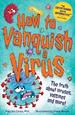 How to Vanquish a Virus: the Truth About Viruses, Vaccines and More!