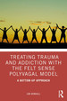 Treating Trauma and Addiction With the Felt Sense Polyvagal Model: a Bottom-Up Approach