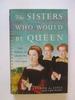 The Sisters Who Would Be Queen: Mary, Katherine, and Lady Jane Grey: a Tudor Tragedy