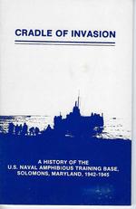 Cradle of Invation: a History of the U.S. Naval Amphibious Training Base Solomons, Maryland, 1942-1945