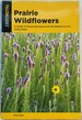 Prairie Wildflowers: a Guide to Flowering Plants From the Midwest to the Great Plains (Wildflower Series)