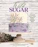 Wild Sugar: Seasonal Sweet Treats Inspired By the Mountain West