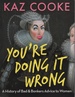 You'Re Doing It Wrong: a History of Bad & Bonkers Advice to Women