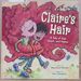 Claire's Hair: a Tale of Hair, Heart, and Humor [Signed]